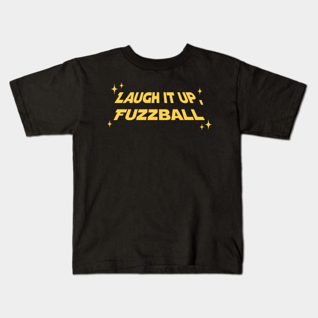 Laugh it up, Fuzzball! Kids T-Shirt by tvshirts